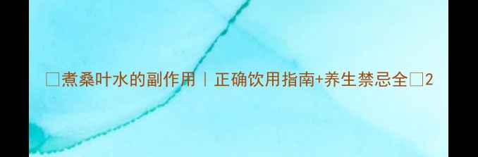 图片 🌿煮桑叶水的副作用｜正确饮用指南+养生禁忌全✨2