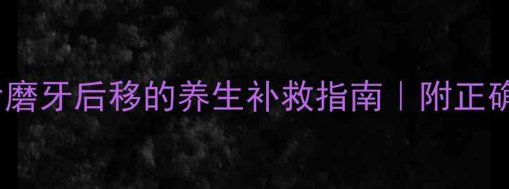 图片 🌿牙齿矫正后磨牙后移的养生补救指南｜附正确护牙姿势✨1