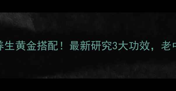 琵琶叶子陈皮养生黄金搭配最新研究3大功效老中医私藏方子曝光