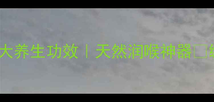 生甘草泡水喝的10大养生功效天然润喉神器缓解咳嗽失眠有奇效