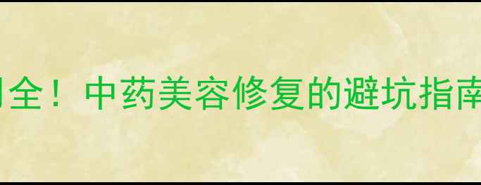 图片 🌿生肌粉的副作用全！中药美容修复的避坑指南，这样用才安全2