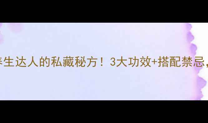 白菜帮煮水养生达人的私藏秘方3大功效搭配禁忌喝出健康好气色