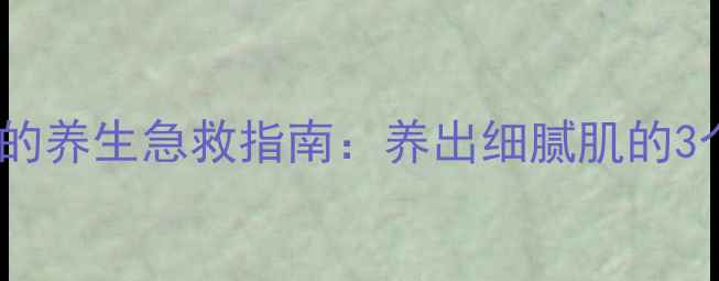 图片 🌿皮肤毛孔堵塞的养生急救指南：养出细腻肌的3个关键步骤！✨1