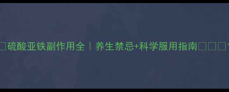 图片 🌿硫酸亚铁副作用全｜养生禁忌+科学服用指南💊⚠️1