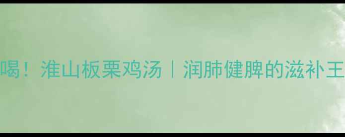 图片 🌿秋冬必喝！淮山板栗鸡汤｜润肺健脾的滋补王炸组合🍲