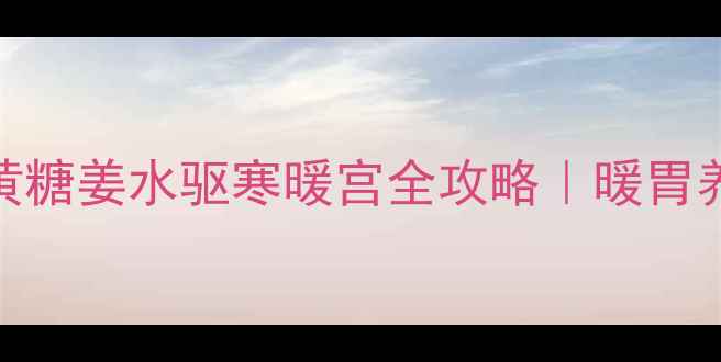 图片 🌿秋冬必备｜黄糖姜水驱寒暖宫全攻略｜暖胃养生黄金搭配🍵