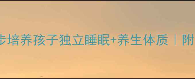 图片 🌿科学分床法｜3步培养孩子独立睡眠+养生体质｜附分床期营养食谱🍎
