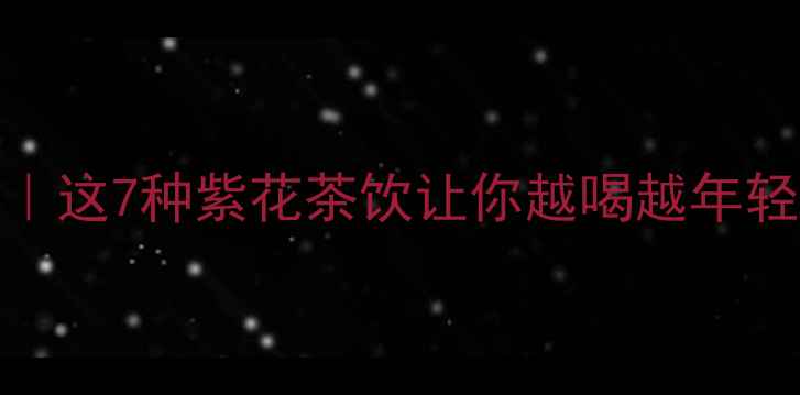 图片 🌿紫花养生指南｜这7种紫花茶饮让你越喝越年轻，附避坑攻略！