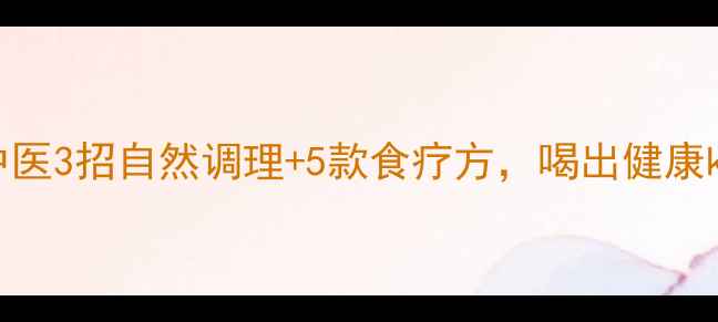 图片 🌿肌酐高别急着吃药！中医3招自然调理+5款食疗方，喝出健康kidneys（附家庭配方）1