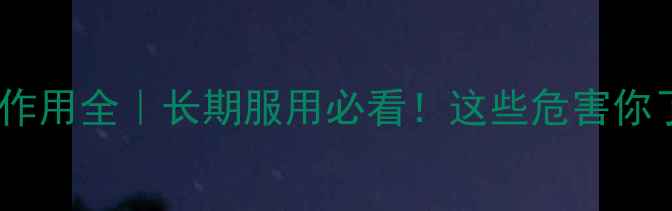 图片 🌿肝泰乐副作用全｜长期服用必看！这些危害你了解多少？2