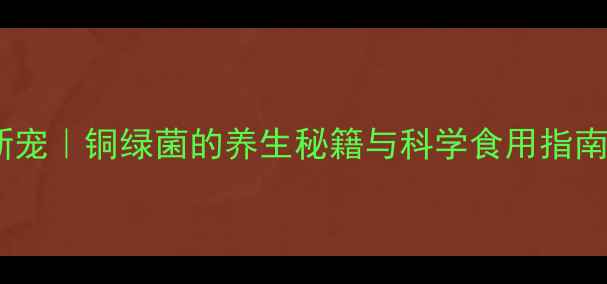 图片 🌿肠道健康新宠｜铜绿菌的养生秘籍与科学食用指南（附配方）1