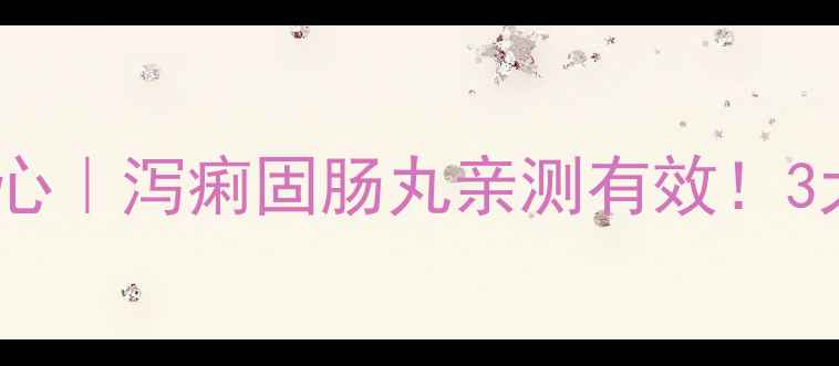 图片 🌿肠道健康是养生核心｜泻痢固肠丸亲测有效！3大黄金用法+避坑指南