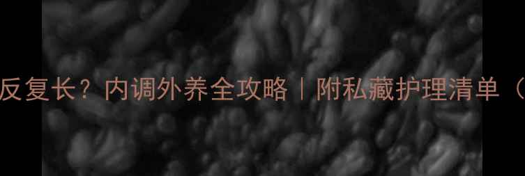 图片 🌿背上痘痘反复长？内调外养全攻略｜附私藏护理清单（附对比图）