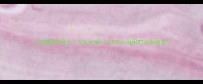 图片 🌿胶囊副作用全｜养生必看！这5类人服用前必做检查💊