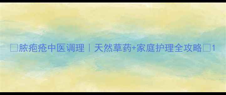 脓疱疮中医调理天然草药家庭护理全攻略