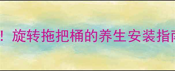 图片 🌿腰椎养护新境界！旋转拖把桶的养生安装指南+清洁全攻略🧹✨