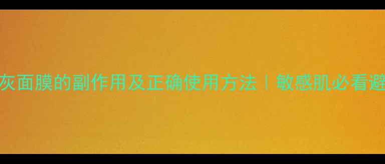 艾草灰面膜的副作用及正确使用方法敏感肌必看避坑指南
