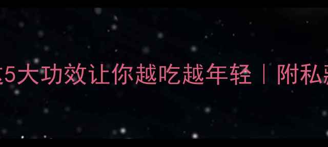 芋头养生必看这5大功效让你越吃越年轻附私藏食谱禁忌指南