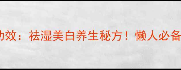 图片 🌿芡实薏米山药粥的功效：祛湿美白养生秘方！懒人必备的四季养生粥做法🌿1