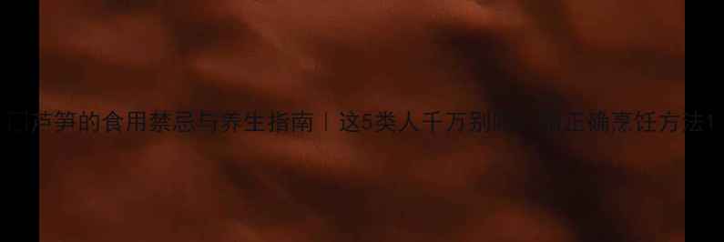 图片 🌿芦笋的食用禁忌与养生指南｜这5类人千万别吃！附正确烹饪方法1