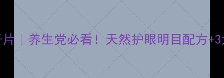 芦荟决明子片养生党必看天然护眼明目配方3大核心功效