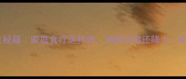 苍耳子养生秘籍家庭食疗这样做润肺祛湿还降火附3种懒人食谱