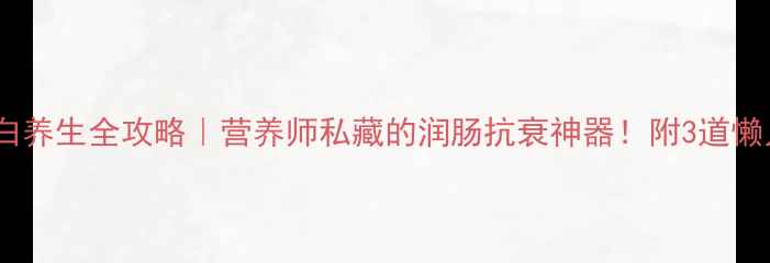 茴子白养生全攻略营养师私藏的润肠抗衰神器附3道懒人食谱