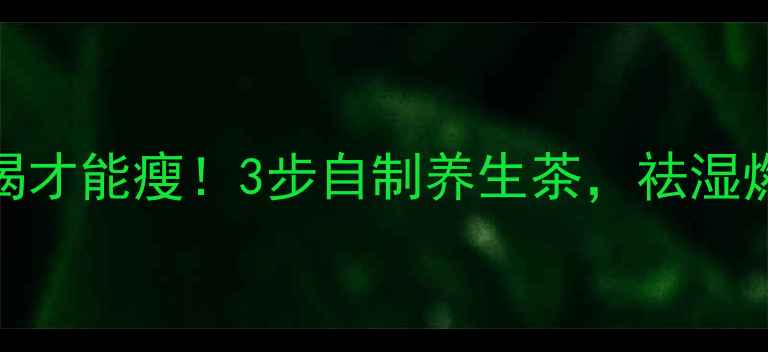 图片 🌿荷叶茶这样喝才能瘦！3步自制养生茶，祛湿燃脂效果翻倍🌿