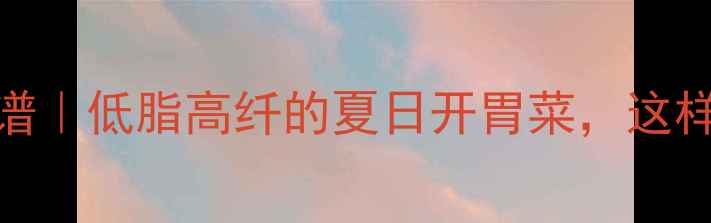 蒜茄子养生食谱低脂高纤的夏日开胃菜这样做营养翻倍