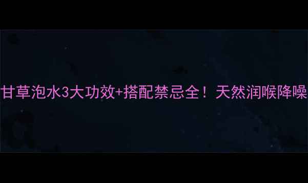 薄荷甘草泡水3大功效搭配禁忌全天然润喉降噪神器