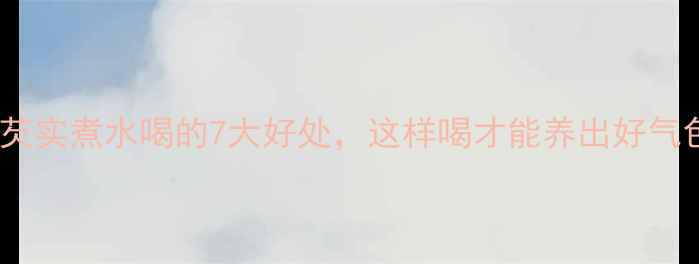 薏米芡实煮水喝的7大好处这样喝才能养出好气色