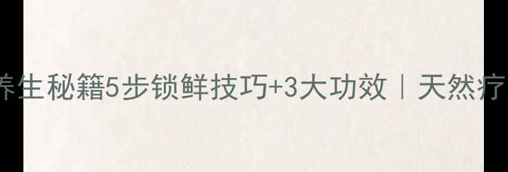 蜂巢保存方法养生秘籍5步锁鲜技巧3大功效天然疗法这样做才科学