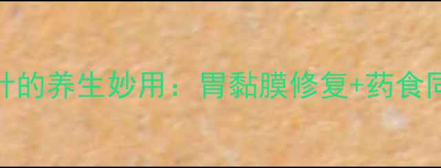 西咪替丁针的养生妙用胃黏膜修复药食同源调理指南