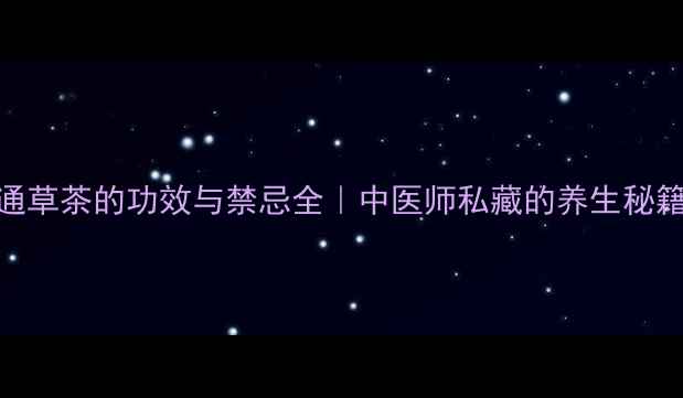 图片 🌿通草茶的功效与禁忌全｜中医师私藏的养生秘籍💡