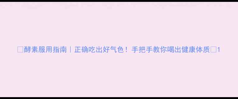 图片 🌿酵素服用指南｜正确吃出好气色！手把手教你喝出健康体质💊1
