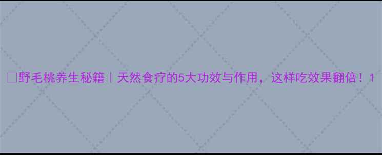 野毛桃养生秘籍天然食疗的5大功效与作用这样吃效果翻倍
