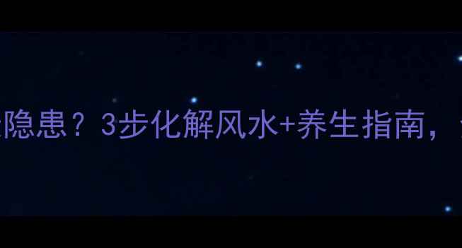 门口对楼梯健康隐患3步化解风水养生指南全家平安又长寿