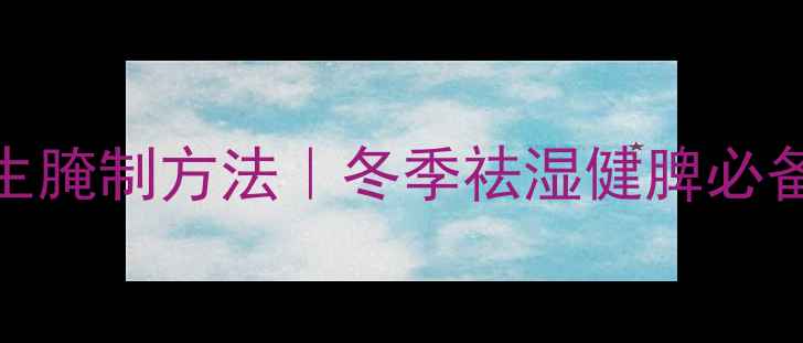韩国辣萝卜的养生腌制方法冬季祛湿健脾必备家庭健康食谱