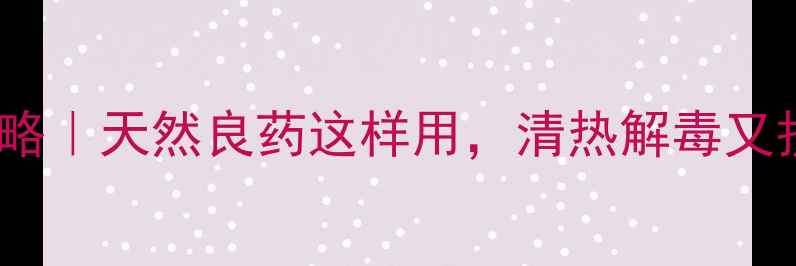 图片 🌿鸡骨草养生全攻略｜天然良药这样用，清热解毒又护肝！附食谱+禁忌