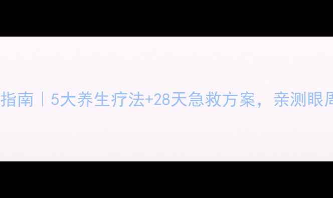 图片 🌿黑眼圈终结指南｜5大养生疗法+28天急救方案，亲测眼周嘭弹透亮✨2