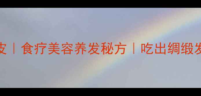 黑芝麻黑豆黑米黑面皮食疗美容养发秘方吃出绸缎发质透亮肌的3步黑科技