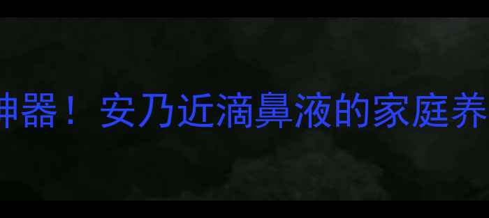 图片 🌿鼻塞急救神器！安乃近滴鼻液的家庭养生用法全🌿2