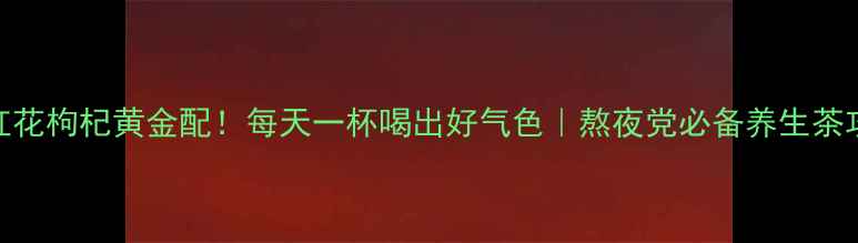 图片 🌿💖藏红花枸杞黄金配！每天一杯喝出好气色｜熬夜党必备养生茶攻略🌙✨