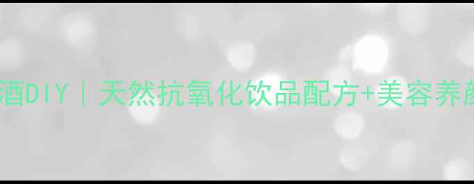 养生红提酒DIY天然抗氧化饮品配方美容养颜功效全