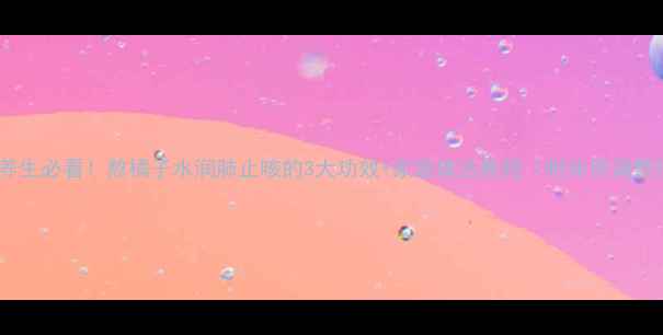 冬日养生必看熬橘子水润肺止咳的3大功效家庭做法教程附体质调整指南