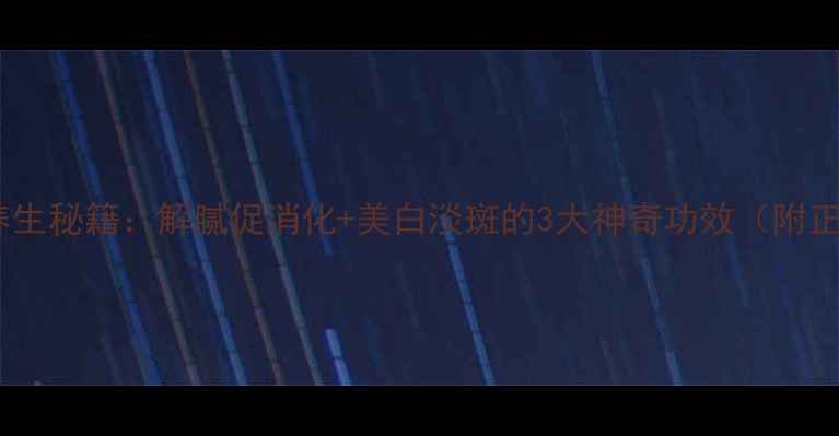 柚子白皮养生秘籍解腻促消化美白淡斑的3大神奇功效附正确吃法
