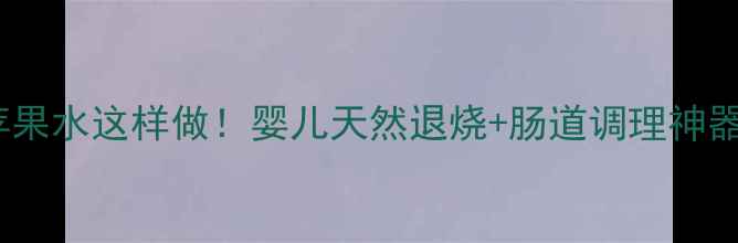 图片 🍎蒸苹果水这样做！婴儿天然退烧+肠道调理神器👶✨1