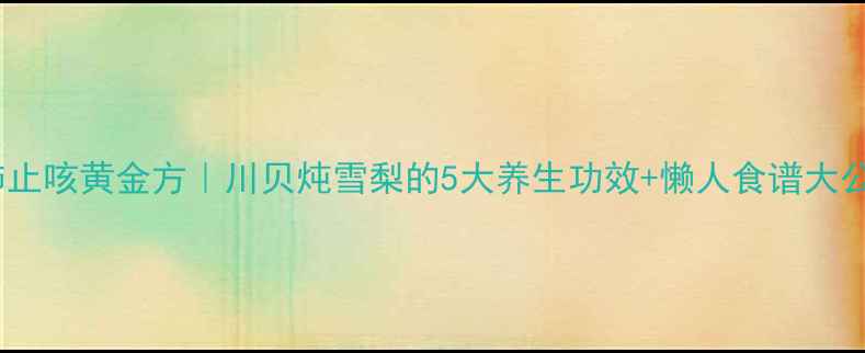 图片 🍐润肺止咳黄金方｜川贝炖雪梨的5大养生功效+懒人食谱大公开✨2