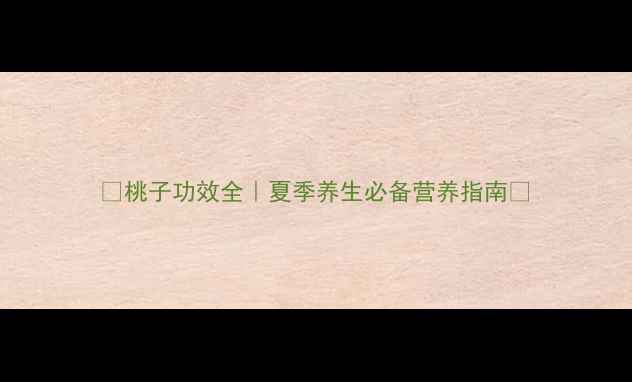 图片 🍑桃子功效全｜夏季养生必备营养指南🍑
