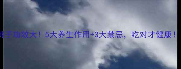 图片 🍑桃子功效大！5大养生作用+3大禁忌，吃对才健康！🍑2